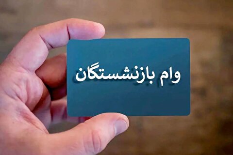 شروع پرداخت وام ۵۰ میلیونی بازنشستگان از خرداد!