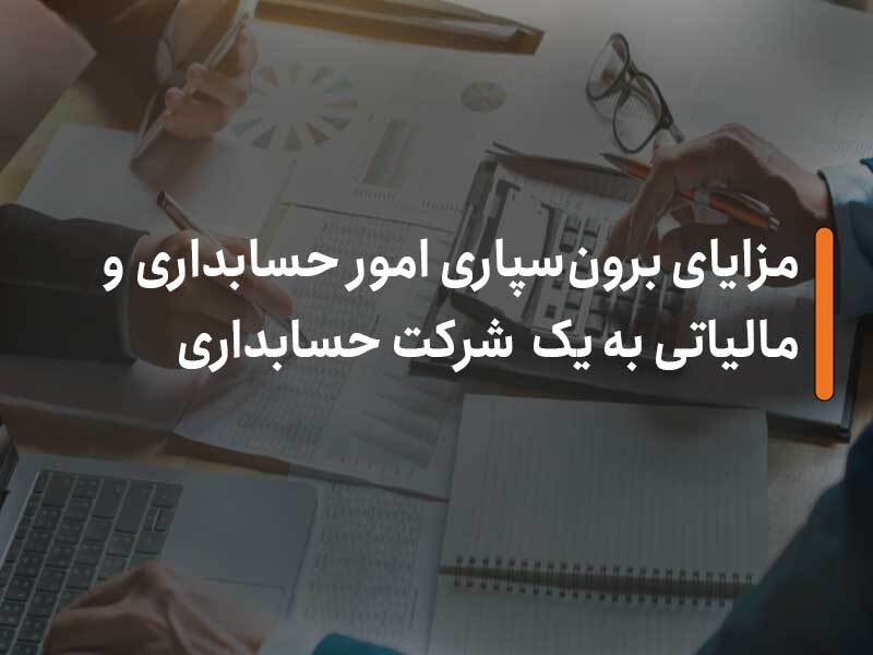 مزایای برون‌سپاری امور حسابداری و مالیاتی به یک شرکت حسابداری